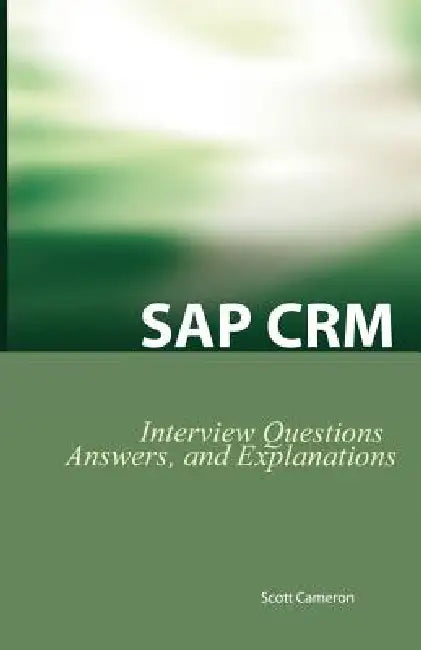 SAP Crm Interview Questions, Answers, and Explanations: SAP Customer Relationship Management Certification Review by Scott Cameron