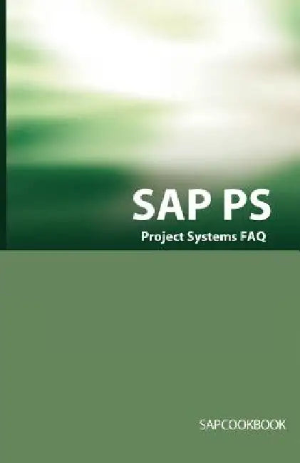 SAP PS FAQ: SAP Project Systems Interview Questions, Answers, and Explanations by Terry Sanchez