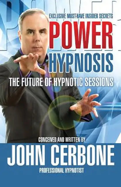Power Hypnosis: The Future of Hypnotic Sessions by John Cerbone