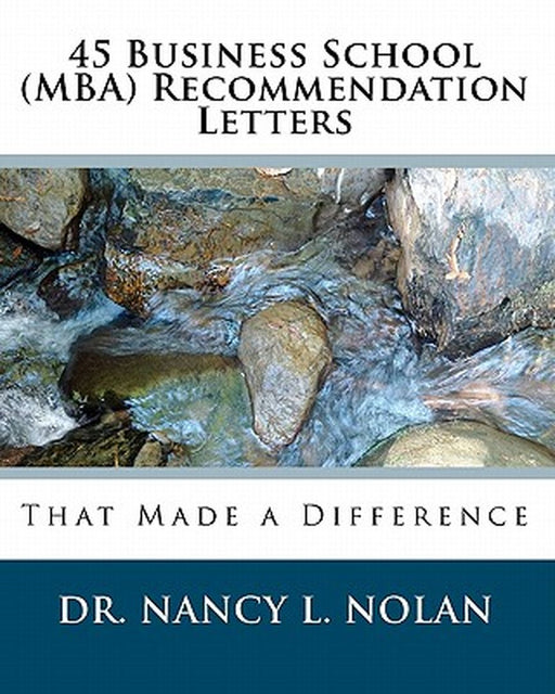 45 Business School (MBA) Recommendation Letters: That Made a Difference by Dr Nancy L. Nolan