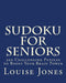 Sudoku for Seniors: 300 Challenging Puzzles to Boost Your Brain Power by Louise Jones