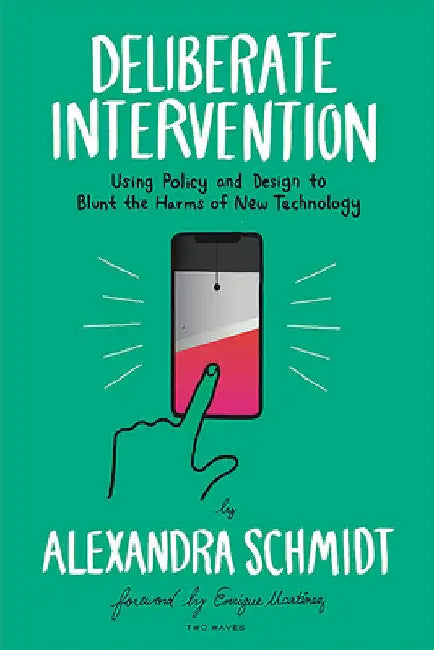 Deliberate Intervention: Using Policy and Design to Blunt the Harms of New Technology by Alexandra Schmidt