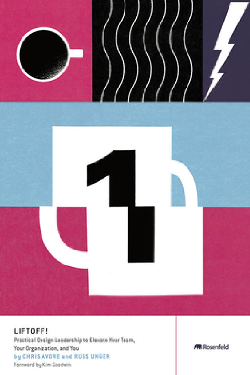 Liftoff!: Practical Design Leadership to Elevate Your Team, Your Organization, and You by Chris Avore, Russ Unger, Kim Goodwin