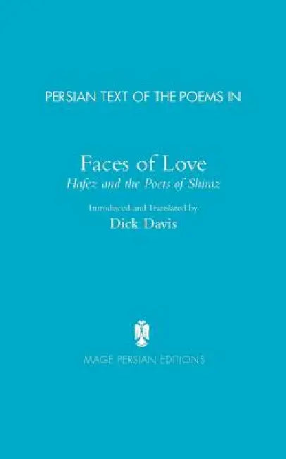 Persian Text of the Poems in: Faces of Love, Hafez and the Poets of Shiraz by Jahan Malek Khatun, Hafez, Dick Davis