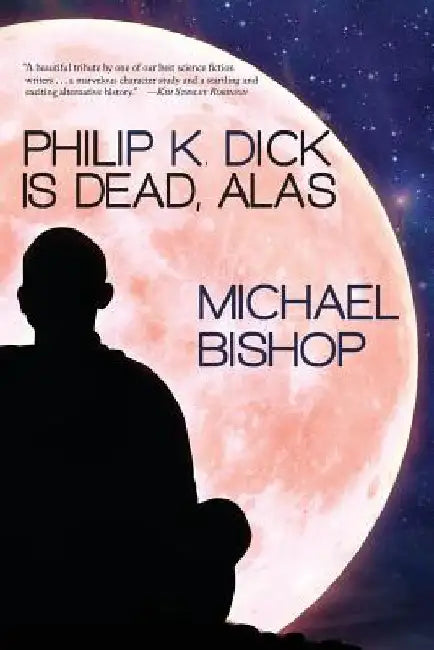 Philip K. Dick is Dead, Alas by Michael Bishop