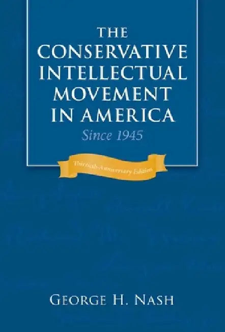The Conservative Intellectual Movement in America Since 1945 by George H. Nash