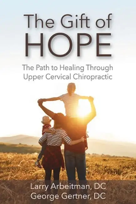 The Gift of Hope: The Path to Healing Through Upper Cervical Chiropractic by Larry Arbeitman