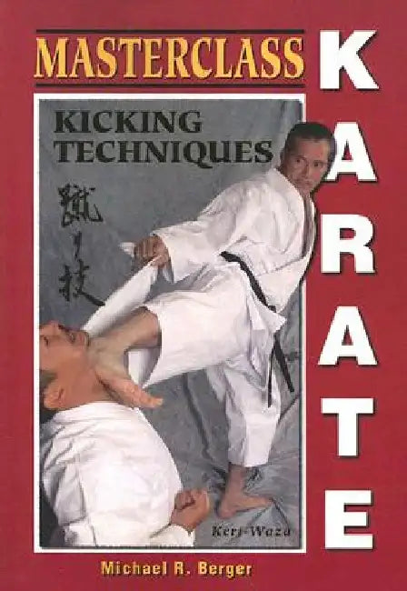 Masterclass Karate: Kicking Techniques by Michael R. Berger