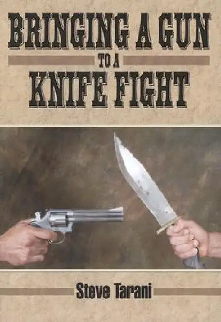 Bringing a Gun to a Knife Fight by Steve Taran