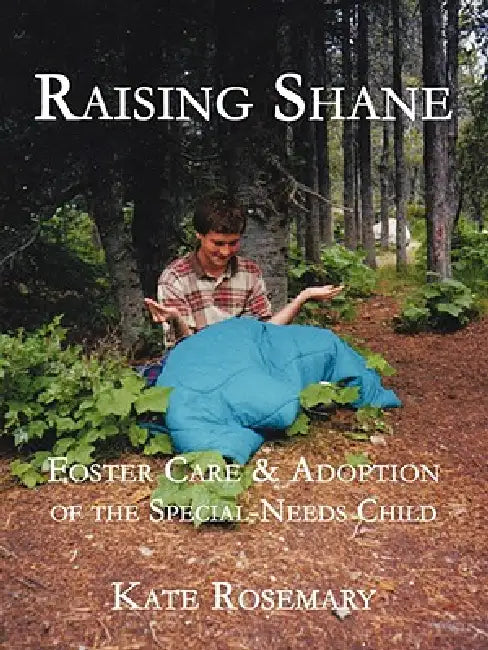 Raising Shane: Foster Care & Adoption of the Special-Needs Child by Kate Rosemary