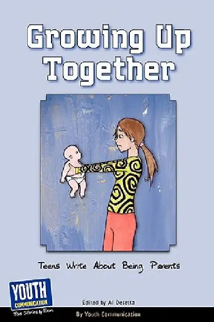 Growing Up Together: Teens Write about Being Parents by Keith Hefner