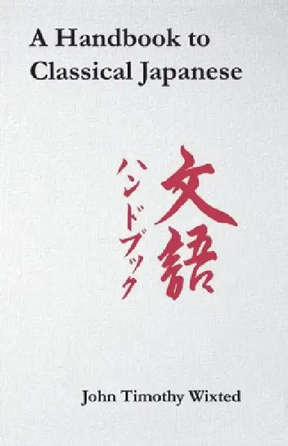 A Handbook to Classical Japanese by John Timothy Wixted