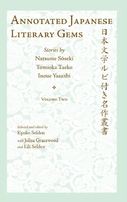 Annotated Japanese Literary Gems: Stories by Natsume Soseki, Tomioka Taeko, and Inoue Yasushi by Kyoko Selden, Jolisa Gracewood, Lili Selden