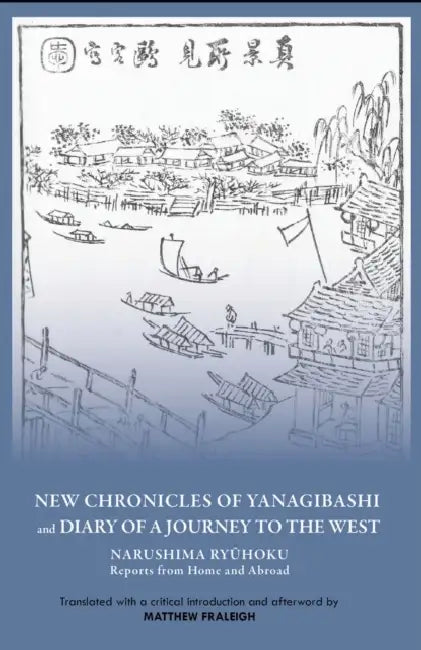 New Chronicles of Yanagibashi and Diary of a Journey to the West: Narushima Ryuhoku Reports from Home and Abroad by Ryuhoku Narushima, Matthew Fraleigh
