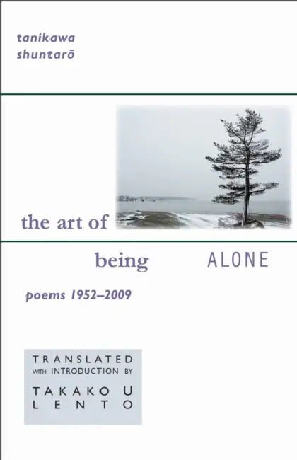 The Art of Being Alone: Poems 1952-2009 by Shuntaro Tanikawa, Takako U. Lento, Takako U. Lento