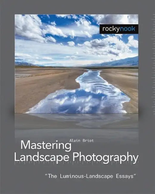 Mastering Landscape Photography: The Luminous-Landscape Essays by Alain Briot