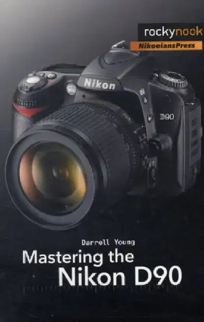 Mastering the Nikon D90 by Darrell Young