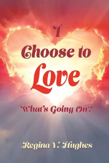 I Choose to Love: What's Going On? by Regina Y. Hughes, Christina Dixon