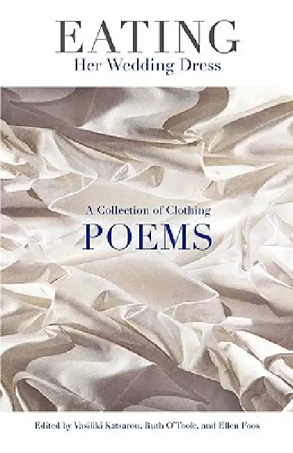 Eating Her Wedding Dress: A Collection of Clothing Poems by Vasiliki Katsarou, Ruth O'Toole, Ellen Foos