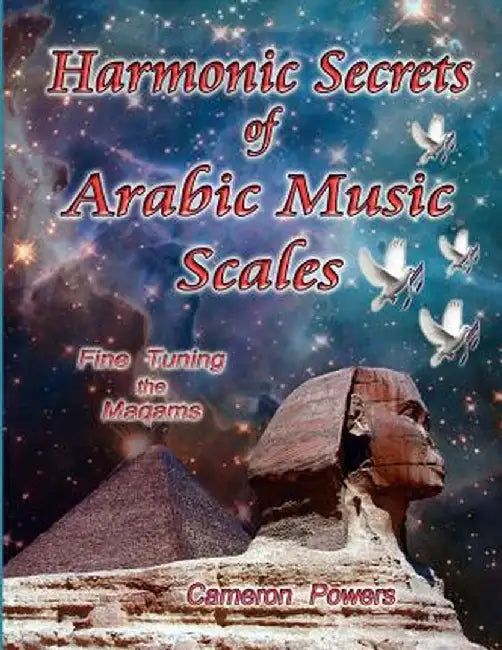 Harmonic Secrets of Arabic Music Scales: Fine Tuning the Maqams by Cameron Powers