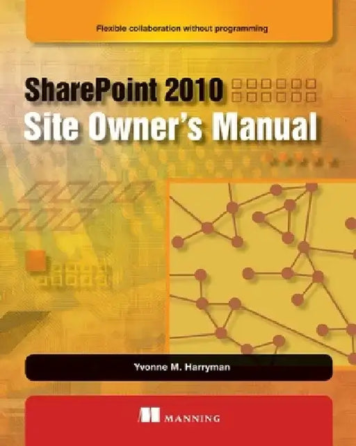 Sharepoint 2010 Site Owner's Manual: Flexible Collaboration Without Programming by Yvonne M. Harryman