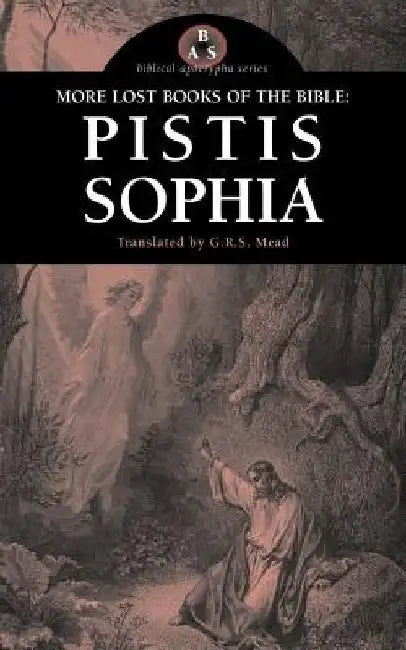 More Lost Books of the Bible: Pistis Sophia by G. R. S. Mead