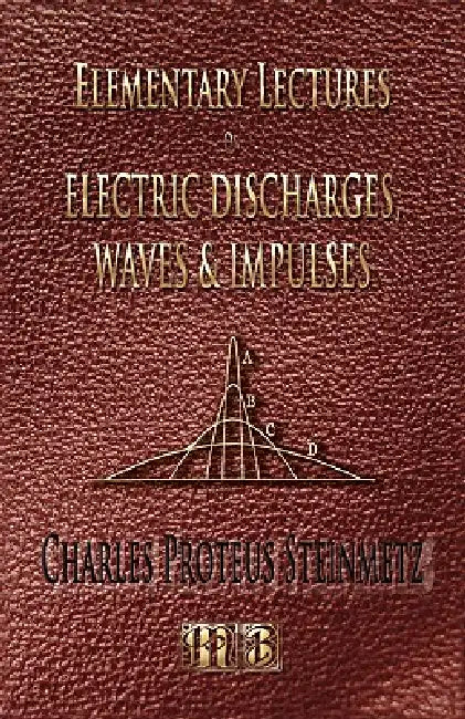 Elementary Lectures On Electric Discharges, Waves And Impulses, And Other Transients - Second Edition by Charles Proteus Steinmetz