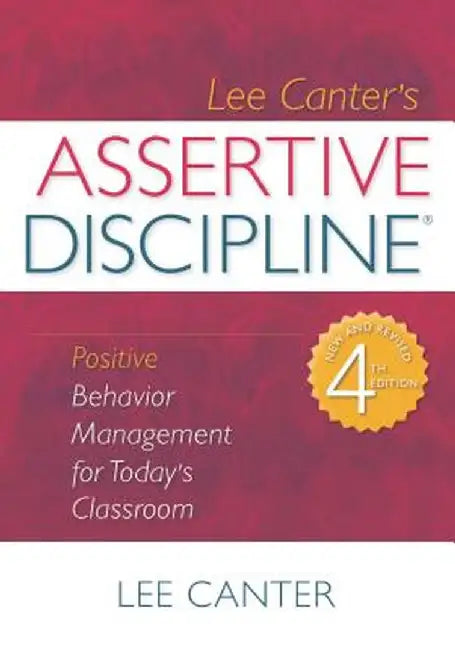 Assertive Discipline: Positive Behavior Management for Today's Classroom by Lee Canter