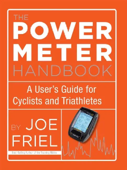 The Power Meter Handbook: A User's Guide for Cyclists and Triathletes by Joe Friel
