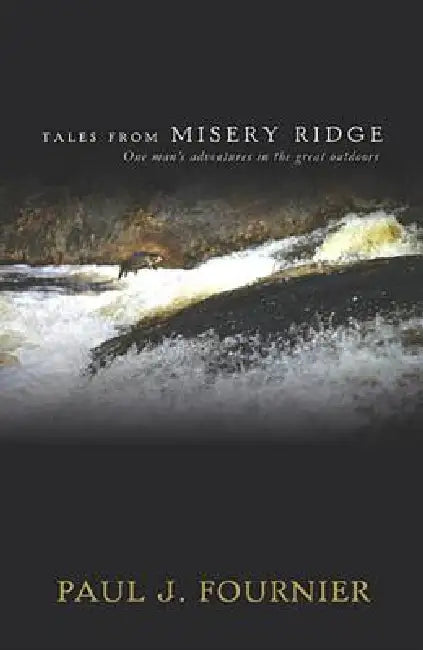Tales from Misery Ridge: One Man's Adventures in the Great Outdoors by Paul J. Fournier
