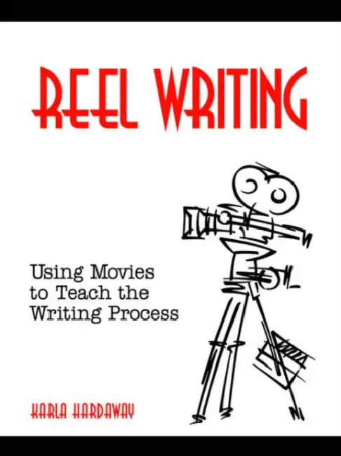Reel Writing: Using Movies to Teach the Writing Process by Karla Hardaway