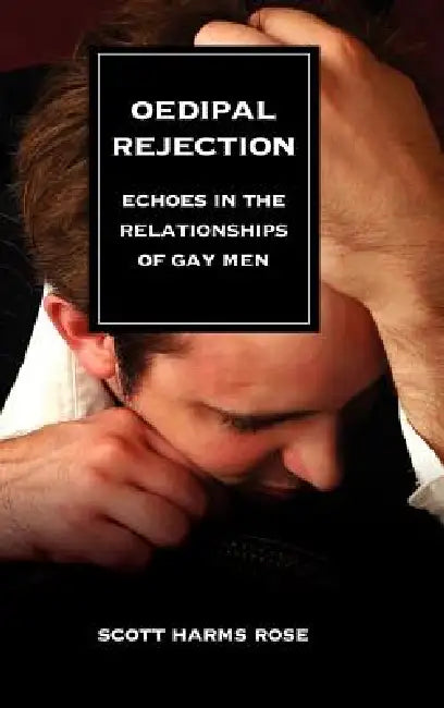 Oedipal Rejection: Echoes in the Relationships of Gay Men by Scott Harms Rose