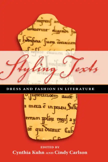 Styling Texts: Dress and Fashion in Literature by Cynthia Kuhn, Cindy Carlson, Cynthia G. Kuhn
