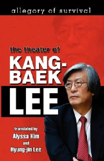 Allegory of Survival: The Theater of Kang-baek Lee by Alyssa Kim, Hyung-Jin Lee, Kang-Baek Lee