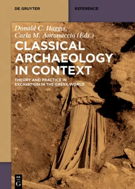 Classical Archaeology in Context: Theory and Practice in Excavation in the Greek World by Alexandra Alexandridou, Chryssi Bourbou, Kostis S. Christakis