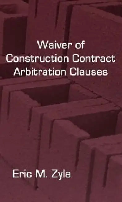 Waiver of Construction Contract Arbitration Clauses by Eric M. Zyla