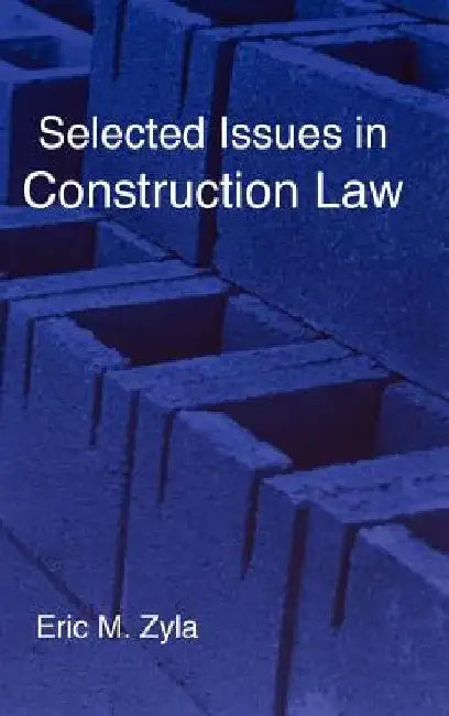 Selected Issues in Construction Law by Eric M. Zyla