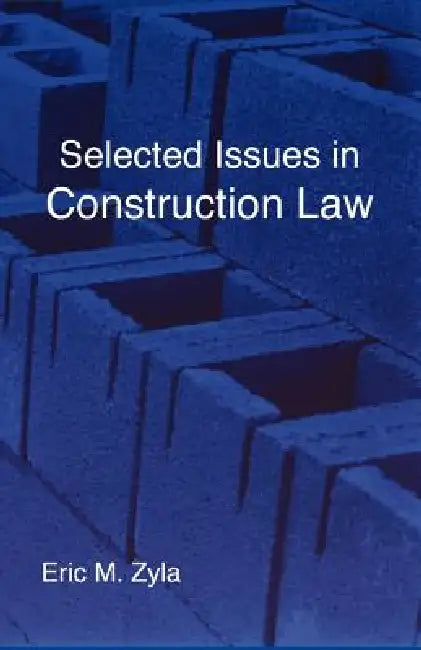 Selected Issues in Construction Law by Eric M. Zyla