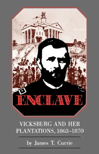 Enclave: Vicksburg and Her Plantations, 1863-1870 by James T. Currie