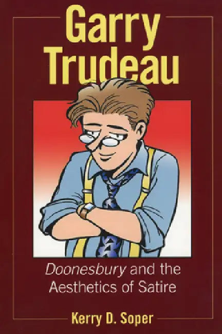 Garry Trudeau: Doonesbury and the Aesthetics of Satire by Kerry D. Soper