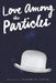 Love Among the Particles & Other Stories by Norman Lock