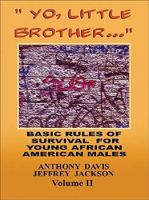 Yo, Little Brother . . . Volume II: Basic Rules of Survival for Young African American Males by Anthony Davis
