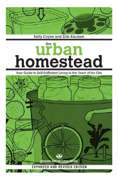 The Urban Homestead: Your Guide to Self-Sufficient Living in the Heart of the City by Kelly Coyne