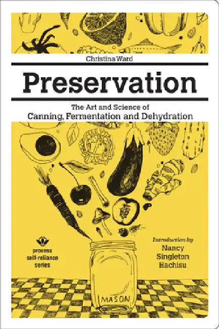 Preservation: The Art and Science of Canning, Fermentation and Dehydration by Christina Ward