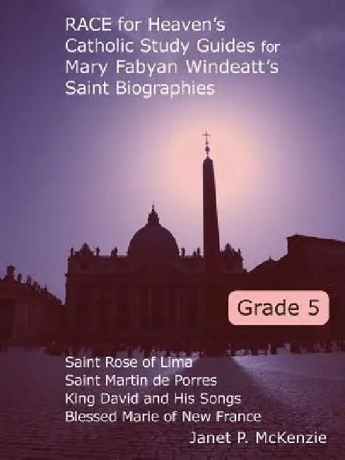 Race for Heaven's Catholic Study Guides for Mary Fabyan Windeatt's Saint Biographies Grade 5 by Janet P. McKenzie