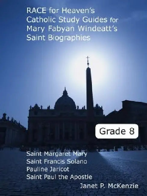 Race for Heaven's Catholic Study Guides for Mary Fabyan Windeatt's Saint Biographies Grade 8 by Janet P. McKenzie