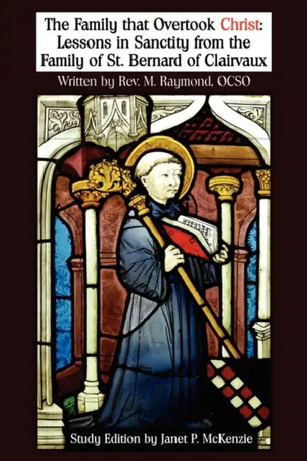 The Family That Overtook Christ Study Edition: Lessons in Sanctity from the Family of St. Bernard of Clairvaux by M. Raymond, Janet P. McKenzie