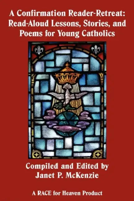 A Confirmation Reader-Retreat: Read-Aloud Lessons, Stories, and Poems for Young Catholics by Janet P. McKenzie