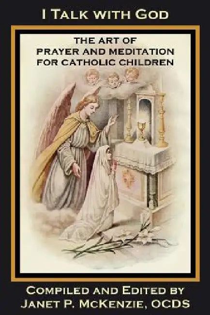I Talk with God: The Art of Prayer and Meditation for Catholic Children by Mother Mary Loyola, M. Imelda Wallace, Janet P. McKenzie