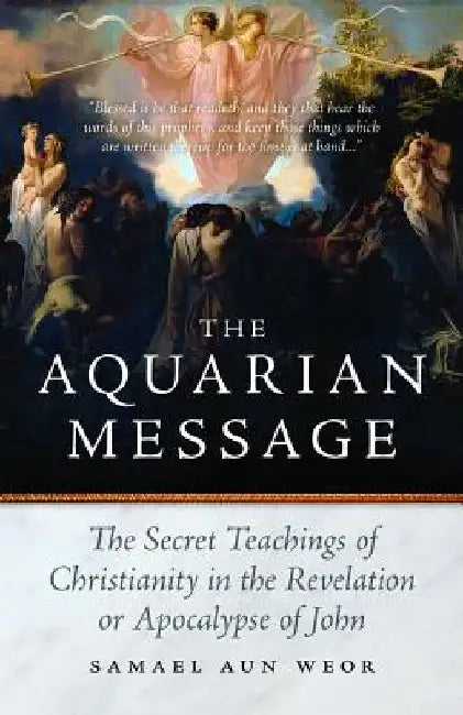 The Aquarian Message: The Secret Teachings of Christianity in the Revelation or Apocalypse of John by Samael Aun Weor